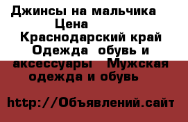 Джинсы на мальчика  › Цена ­ 400 - Краснодарский край Одежда, обувь и аксессуары » Мужская одежда и обувь   